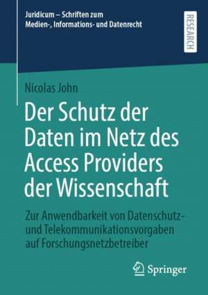 Der Schutz der Daten im Netz des Access Providers der Wissenschaft: Zur Anwendbarkeit von Datenschutz- und Telekommunikationsvorgaben auf Forschungsnetzbetreiber de Nicolas John