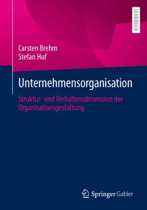 Unternehmensorganisation: Struktur- und Verhaltensdimension der Organisationsgestaltung de Carsten Brehm