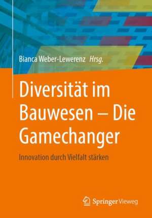 Diversität im Bauwesen - Die Gamechanger: Innovation durch Vielfalt stärken de Bianca Christina Weber-Lewerenz