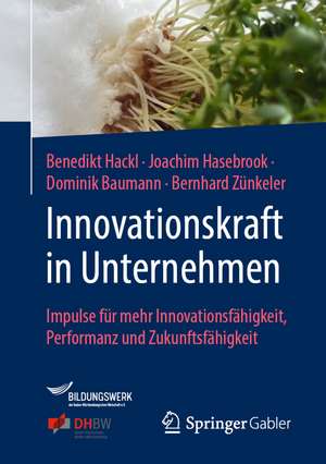 Innovationskraft in Unternehmen: Impulse für mehr Innovationsfähigkeit, Performanz und Zukunftsfähigkeit de Benedikt Hackl