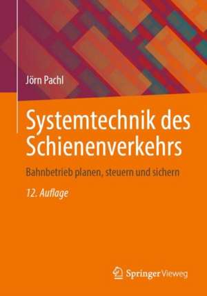 Systemtechnik des Schienenverkehrs: Bahnbetrieb planen, steuern und sichern de Jörn Pachl