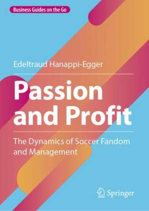 Passion and Profit: The Dynamics of Soccer Fandom and Management de Edeltraud Hanappi-Egger