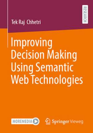 Improving Decision Making Using Semantic Web Technologies de Tek Raj Chhetri
