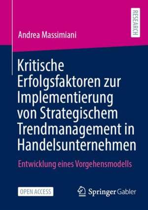 Kritische Erfolgsfaktoren zur Implementierung von Strategischem Trendmanagement in Handelsunternehmen de Andrea Massimiani