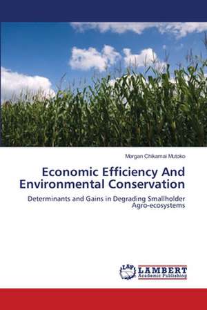 Economic Efficiency And Environmental Conservation de Morgan Chikamai Mutoko