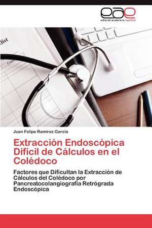 Extraccion Endoscopica Dificil de Calculos En El Coledoco