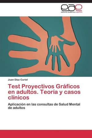 Test Proyectivos Gráficos en adultos. Teoría y casos clínicos de Juan Díaz Curiel