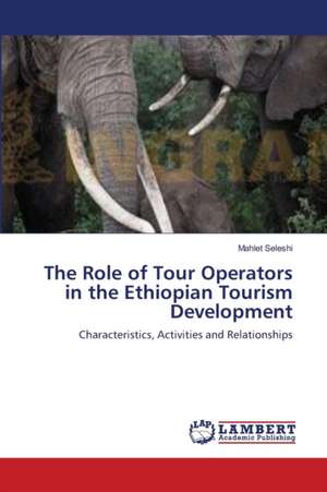 The Role of Tour Operators in the Ethiopian Tourism Development de Mahlet Seleshi