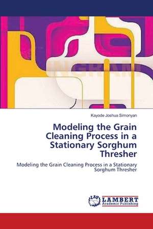 Modeling the Grain Cleaning Process in a Stationary Sorghum Thresher de Kayode Joshua Simonyan