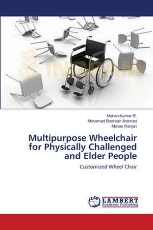 Multipurpose Wheelchair for Physically Challenged and Elder People de Mohan Kumar R.