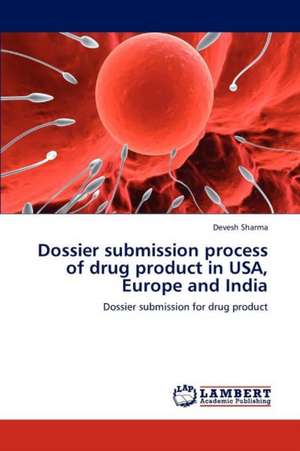 Dossier submission process of drug product in USA, Europe and India de Devesh Sharma