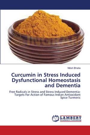 Curcumin in Stress Induced Dysfunctional Homeostasis and Dementia de Nitish Bhatia