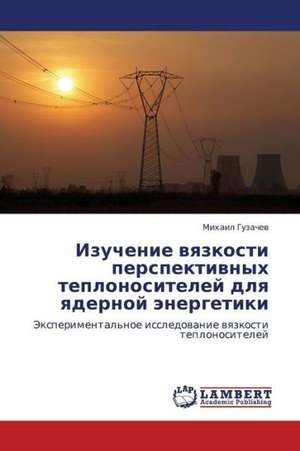 Izuchenie vyazkosti perspektivnykh teplonositeley dlya yadernoy energetiki de Guzachev Mikhail