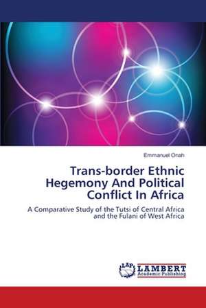 Trans-border Ethnic Hegemony And Political Conflict In Africa de Emmanuel Onah