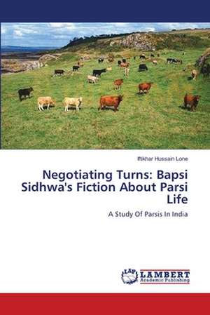 Negotiating Turns: Bapsi Sidhwa's Fiction About Parsi Life de Iftikhar Hussain Lone