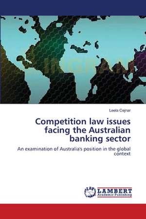 Competition law issues facing the Australian banking sector de Leela Cejnar