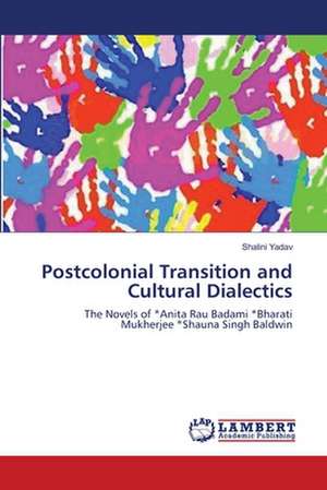 Postcolonial Transition and Cultural Dialectics de Shalini Yadav