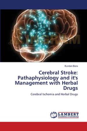 Cerebral Stroke: Pathaphysiology and it's Management with Herbal Drugs de Kundan Bora