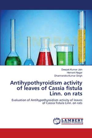 Antihypothyroidism activity of leaves of Cassia fistula Linn. on rats de Deepak Kumar Jain