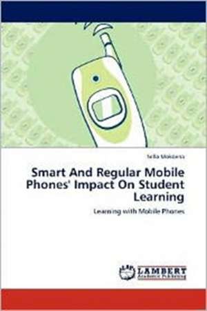 Smart And Regular Mobile Phones' Impact On Student Learning de Sello Mokoena