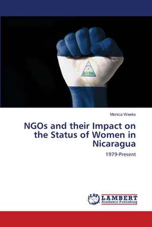 NGOs and their Impact on the Status of Women in Nicaragua de Monica Weeks