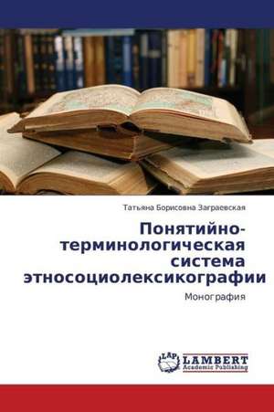 Ponyatiyno-terminologicheskaya sistema etnosotsioleksikografii de Zagraevskaya Tat'yana Borisovna