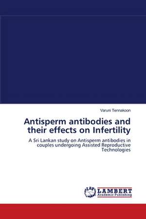 Antisperm antibodies and their effects on Infertility de Varuni Tennakoon