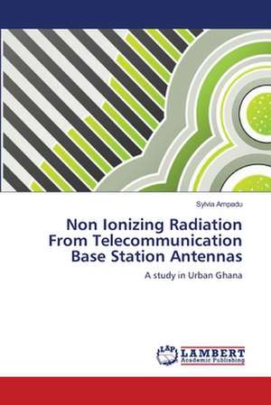 Non Ionizing Radiation From Telecommunication Base Station Antennas de Sylvia Ampadu