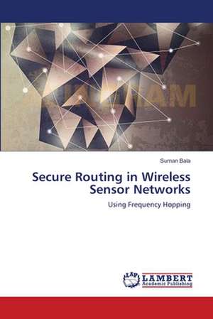 Secure Routing in Wireless Sensor Networks de Suman Bala