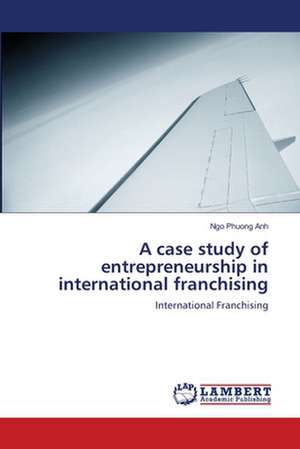 A case study of entrepreneurship in international franchising de Ngo Phuong Anh