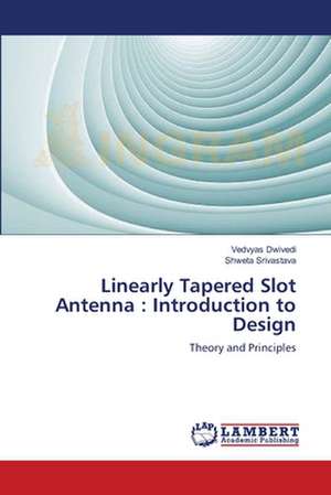 Linearly Tapered Slot Antenna: Introduction to Design de Vedvyas Dwivedi