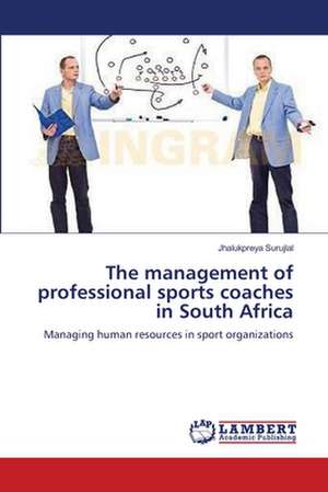 The management of professional sports coaches in South Africa de Jhalukpreya Surujlal