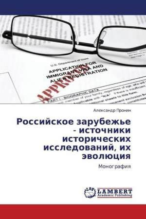 Rossiyskoe zarubezh'e - istochniki istoricheskikh issledovaniy, ikh evolyutsiya de Pronin Aleksandr