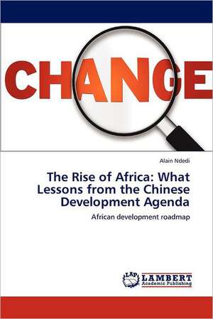 The Rise of Africa: What Lessons from the Chinese Development Agenda de Alain Ndedi