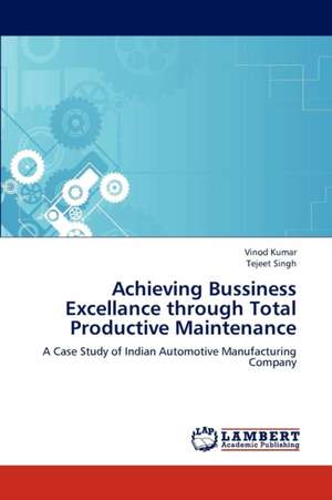 Achieving Bussiness Excellance through Total Productive Maintenance de Vinod Kumar