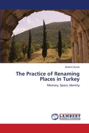 The Practice of Renaming Places in Turkey de Ibrahim Kuran