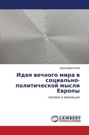 Ideya vechnogo mira v sotsial'no-politicheskoy mysli Evropy de Varkhotova Vera