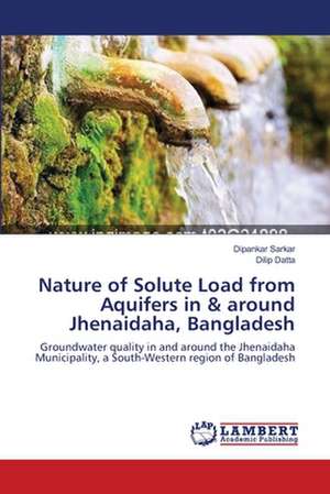 Nature of Solute Load from Aquifers in & around Jhenaidaha, Bangladesh de Dipankar Sarkar