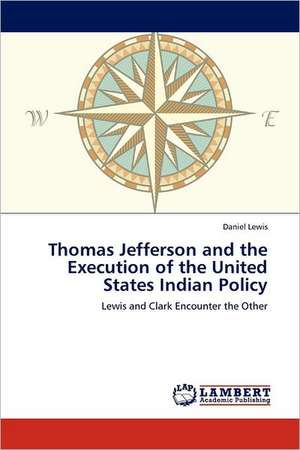 Thomas Jefferson and the Execution of the United States Indian Policy de Daniel Lewis