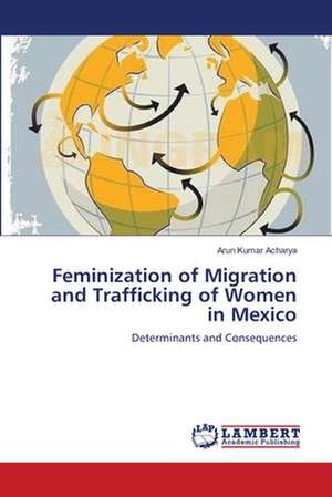 Feminization of Migration and Trafficking of Women in Mexico de Arun Kumar Acharya