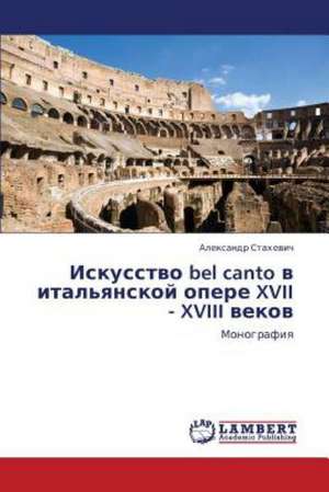 Iskusstvo bel canto v ital'yanskoy opere XVII - XVIII vekov de Stakhevich Aleksandr