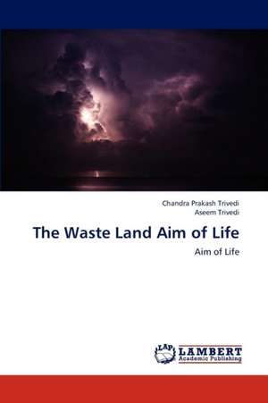 The Waste Land Aim of Life de Chandra Prakash Trivedi