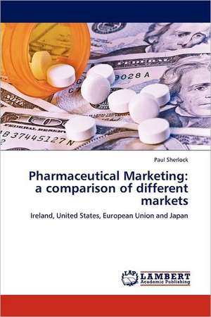 Pharmaceutical Marketing: a comparison of different markets de Paul Sherlock