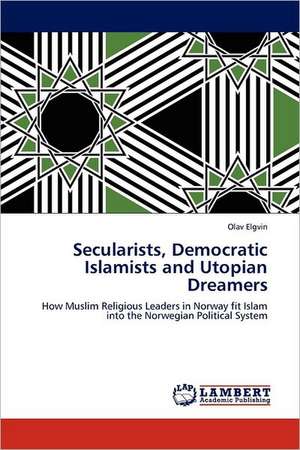 Secularists, Democratic Islamists and Utopian Dreamers de Olav Elgvin