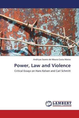 Power, Law and Violence de Soares de Moura Costa Matos Andityas