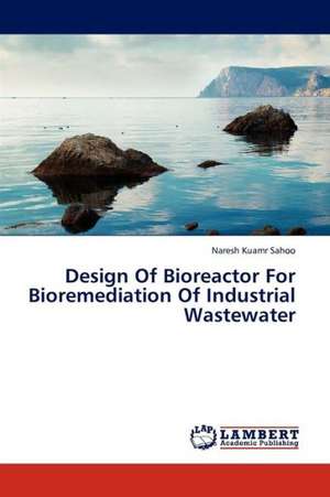 Design Of Bioreactor For Bioremediation Of Industrial Wastewater de Sahoo Naresh Kuamr