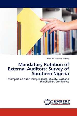 Mandatory Rotation of External Auditors: Survey of Southern Nigeria de Onwuchekwa John Chika