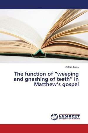 The function of "weeping and gnashing of teeth" in Matthew's gospel de Erdey Zoltan