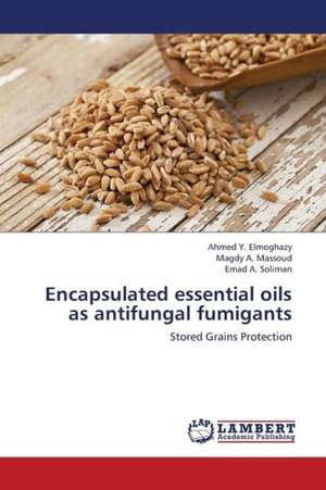 Encapsulated essential oils as antifungal fumigants de Elmoghazy Ahmed Y.