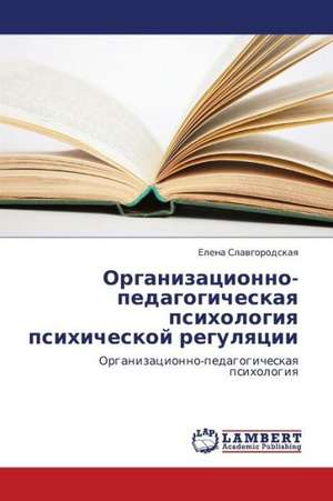 Organizatsionno-pedagogicheskaya psikhologiya psikhicheskoy regulyatsii de Slavgorodskaya Elena